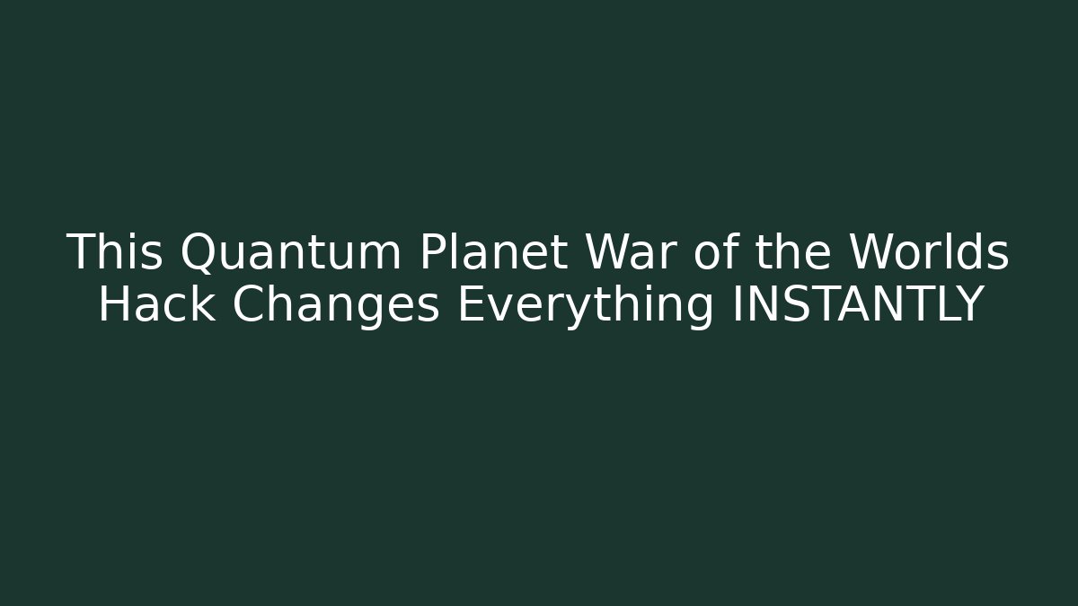 This Quantum Planet War of the Worlds Hack Changes Everything INSTANTLY - Método de Aprovação