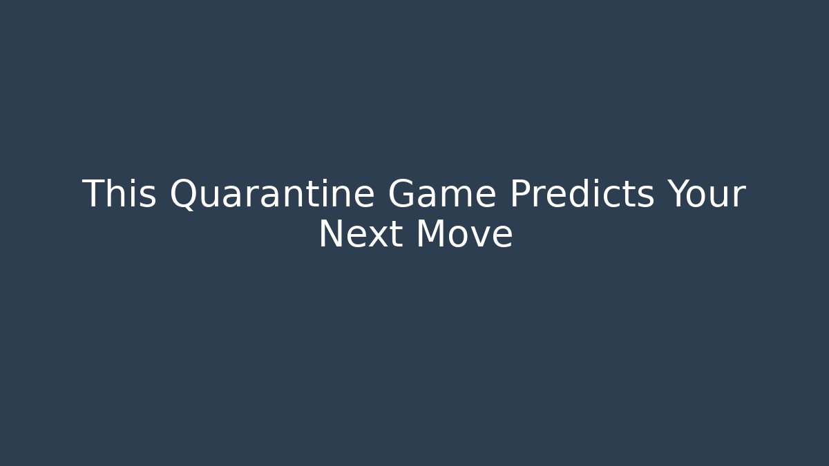 This Quarantine Game Predicts Your Next Move