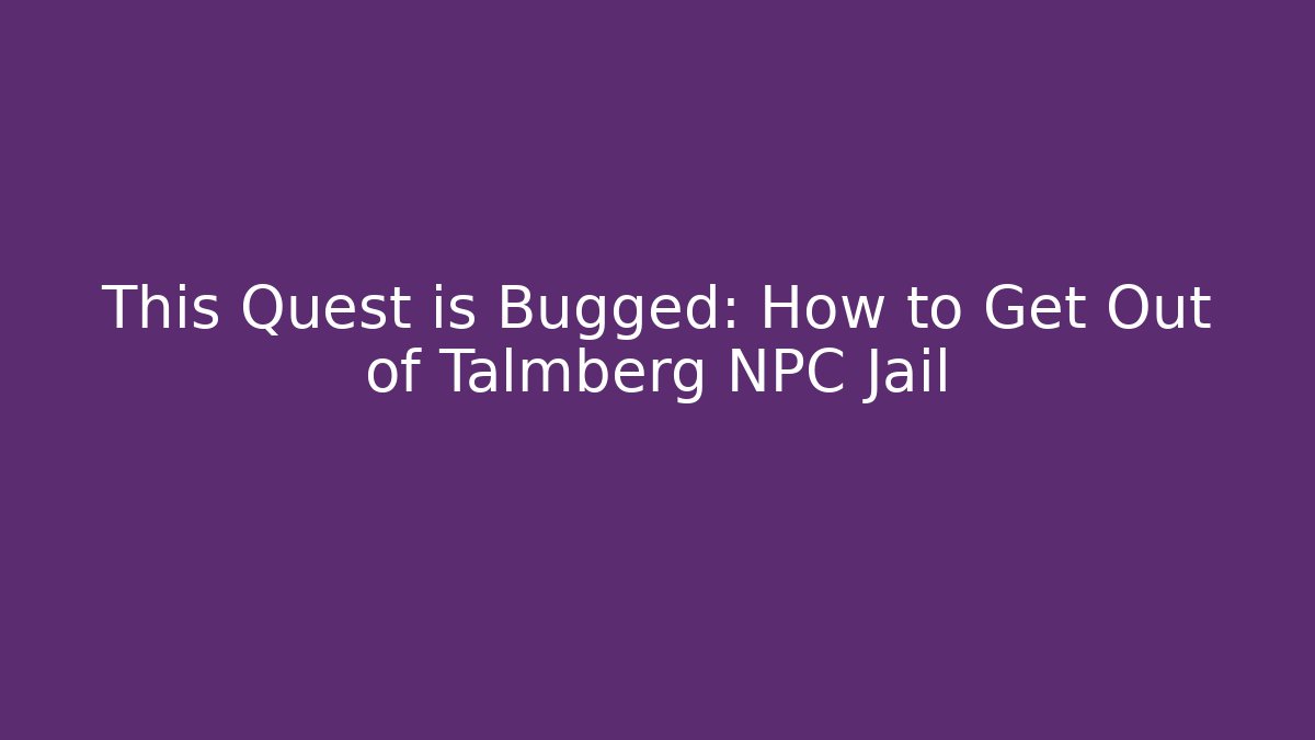 This Quest is Bugged: How to Get Out of Talmberg NPC Jail