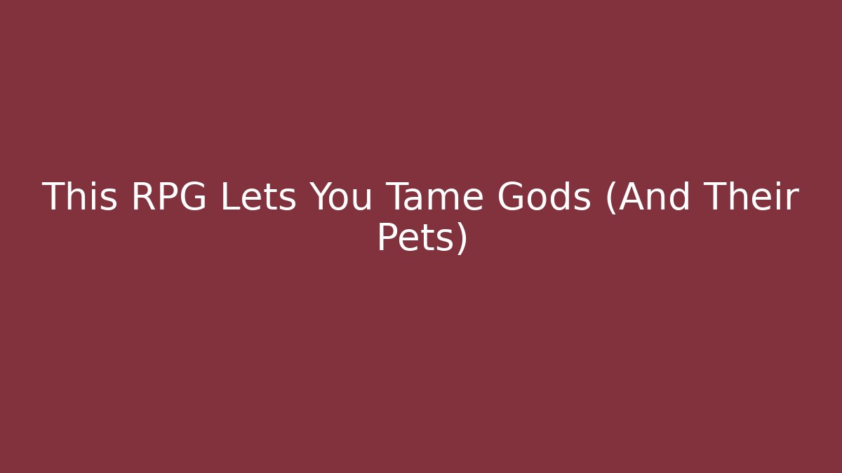 This RPG Lets You Tame Gods (And Their Pets)