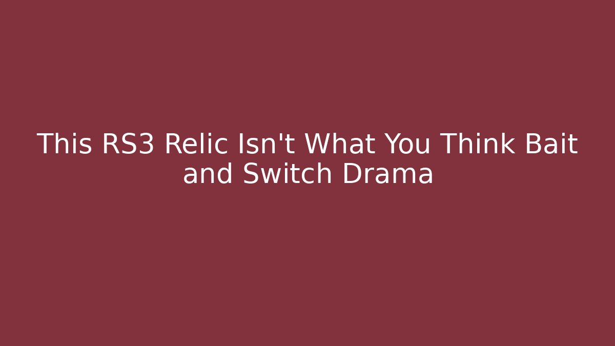 This RS3 Relic Isn't What You Think Bait and Switch Drama