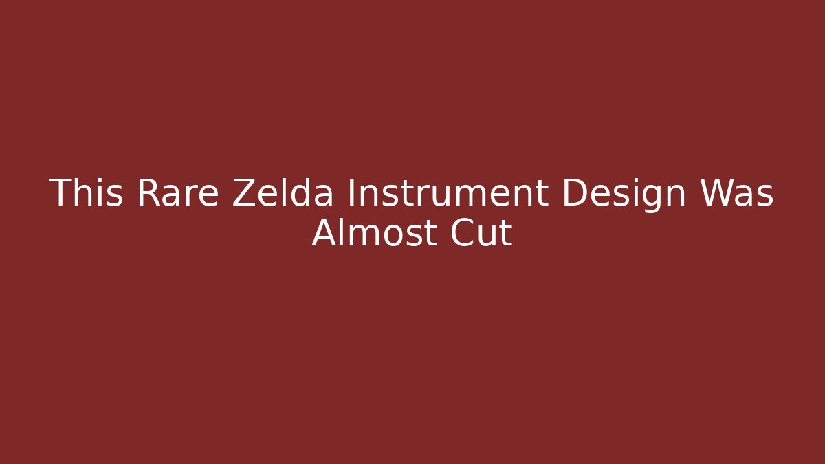 This Rare Zelda Instrument Design Was Almost Cut