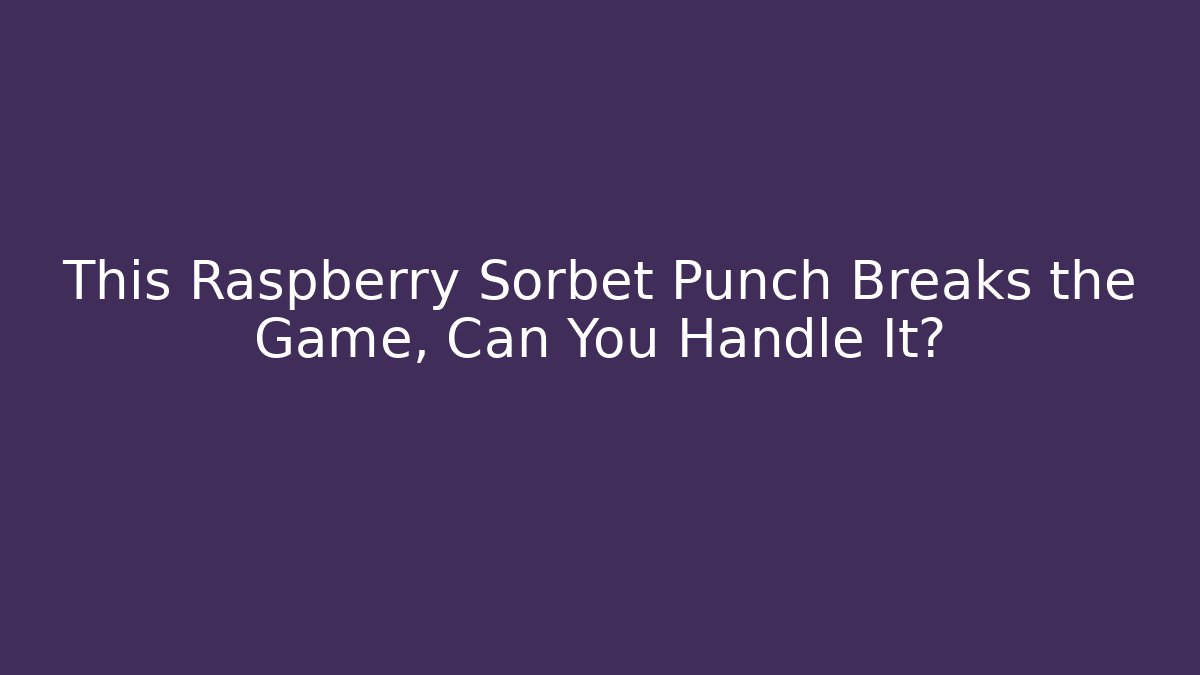 This Raspberry Sorbet Punch Breaks the Game, Can You Handle It?