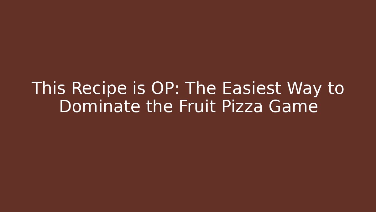 This Recipe is OP: The Easiest Way to Dominate the Fruit Pizza Game - Método de Aprovação