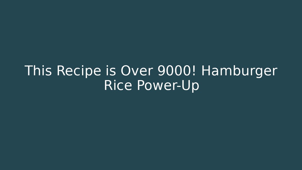 This Recipe is Over 9000! Hamburger Rice Power-Up