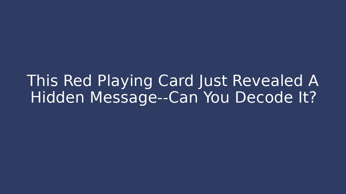 This Red Playing Card Just Revealed A Hidden Message—Can You Decode It?