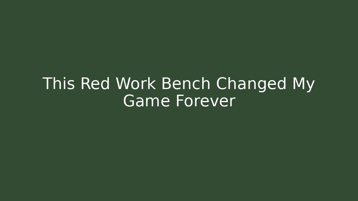 This Red Work Bench Changed My Game Forever