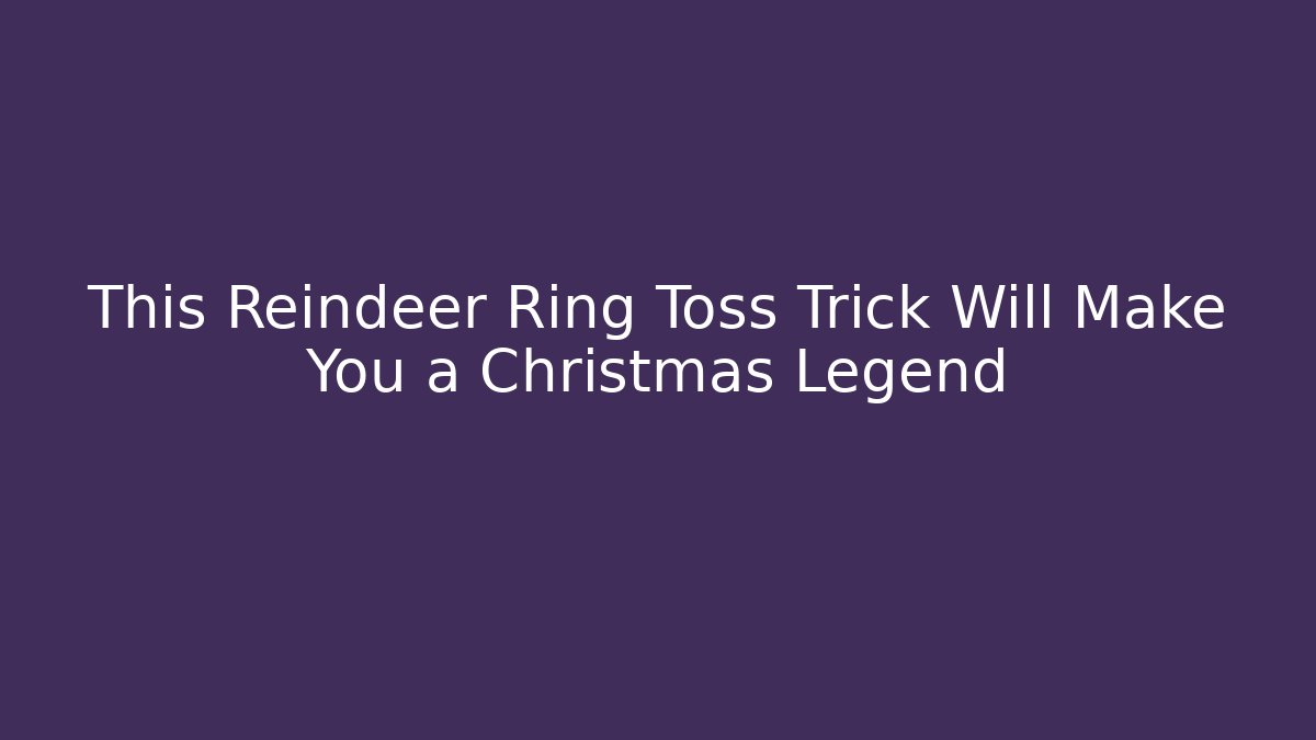 This Reindeer Ring Toss Trick Will Make You a Christmas Legend