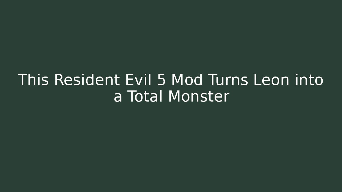 This Resident Evil 5 Mod Turns Leon into a Total Monster