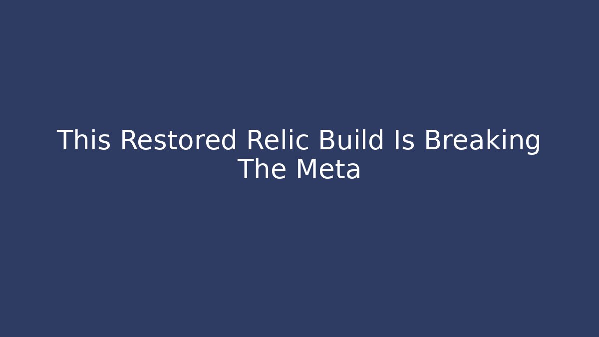 This Restored Relic Build Is Breaking The Meta - Método de Aprovação