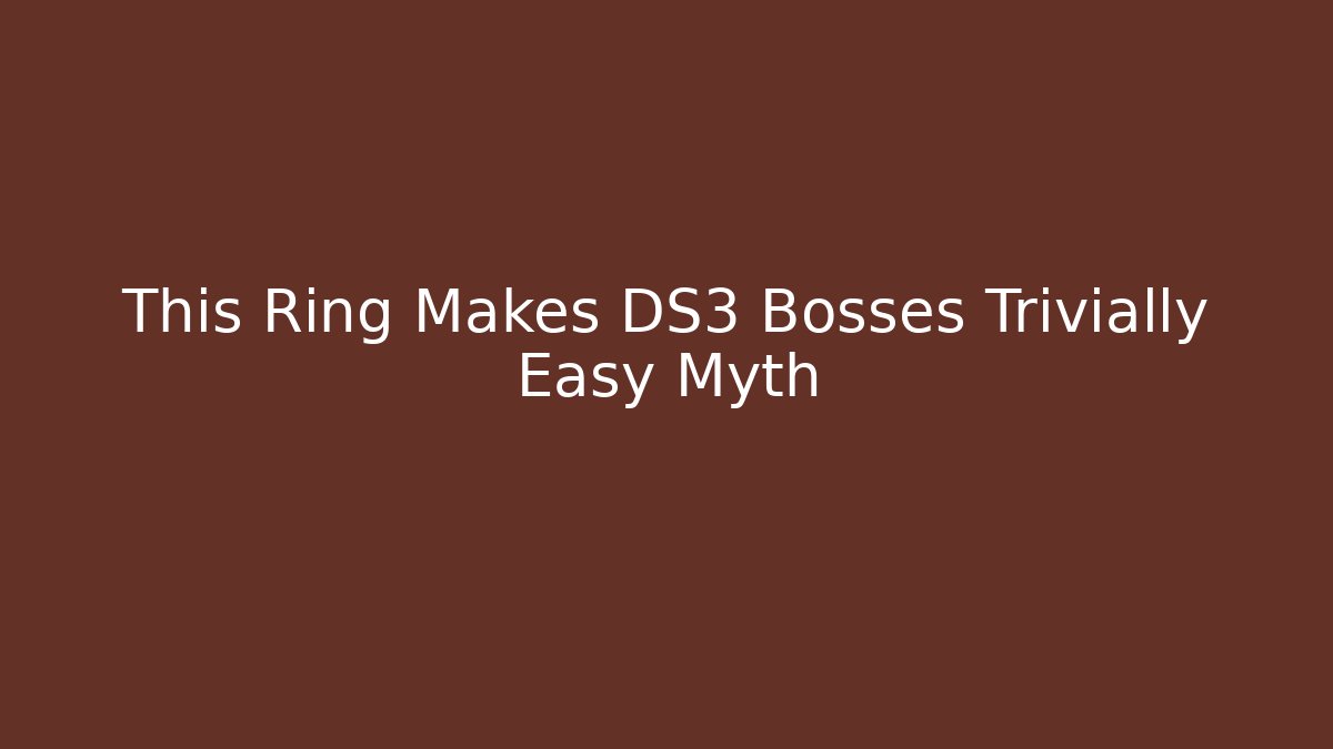 This Ring Makes DS3 Bosses Trivially Easy Myth - Método de Aprovação