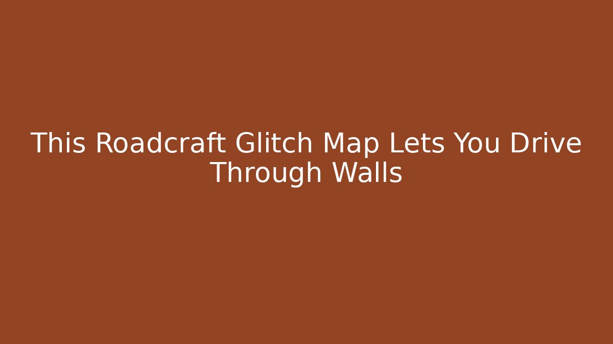 This Roadcraft Glitch Map Lets You Drive Through Walls