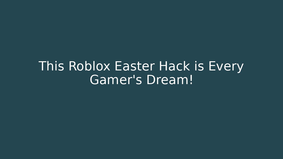 This Roblox Easter Hack is Every Gamer’s Dream! - Método de Aprovação