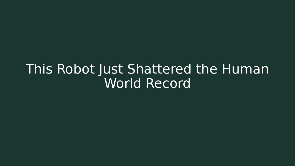 This Robot Just Shattered the Human World Record