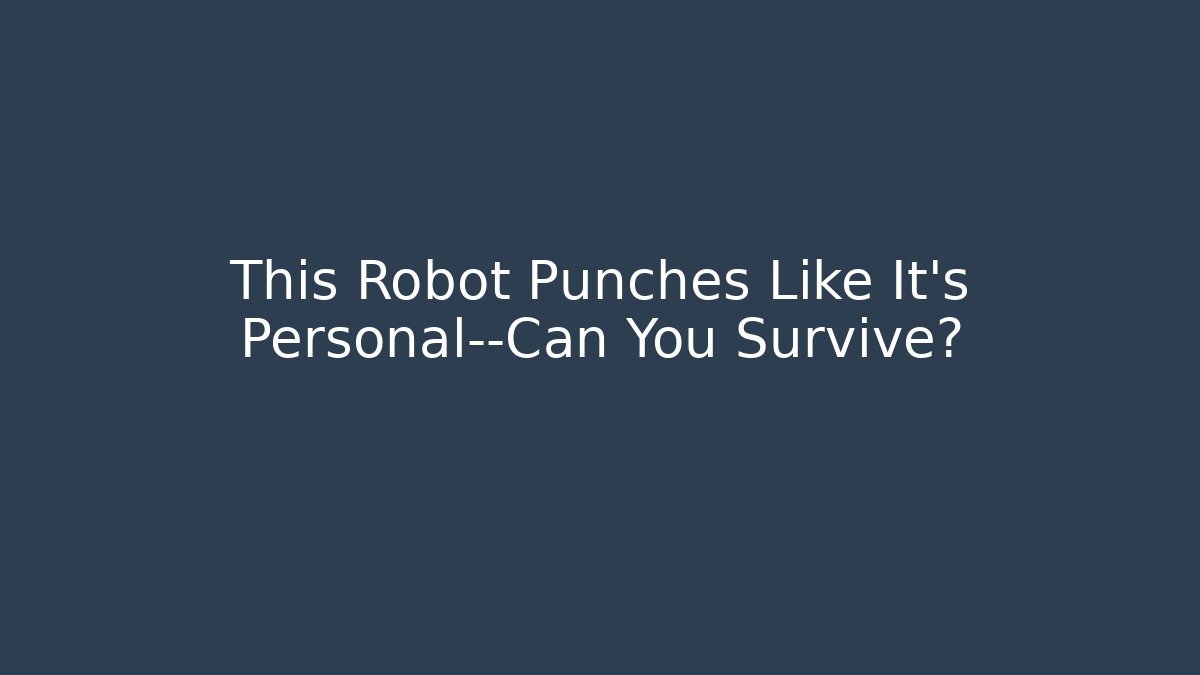 This Robot Punches Like It's Personal—Can You Survive?