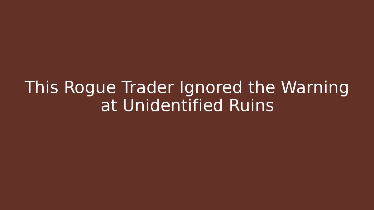 This Rogue Trader Ignored the Warning at Unidentified Ruins - Método de Aprovação