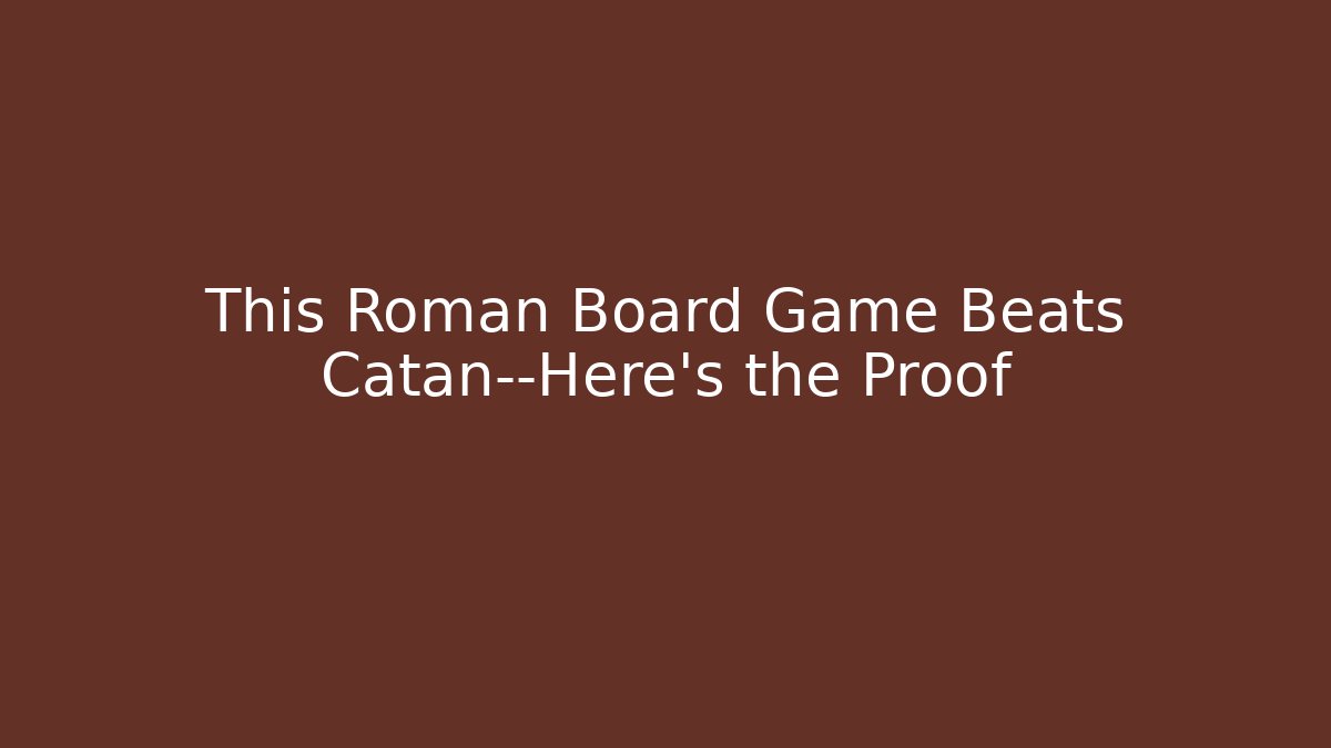 This Roman Board Game Beats Catan—Here's the Proof