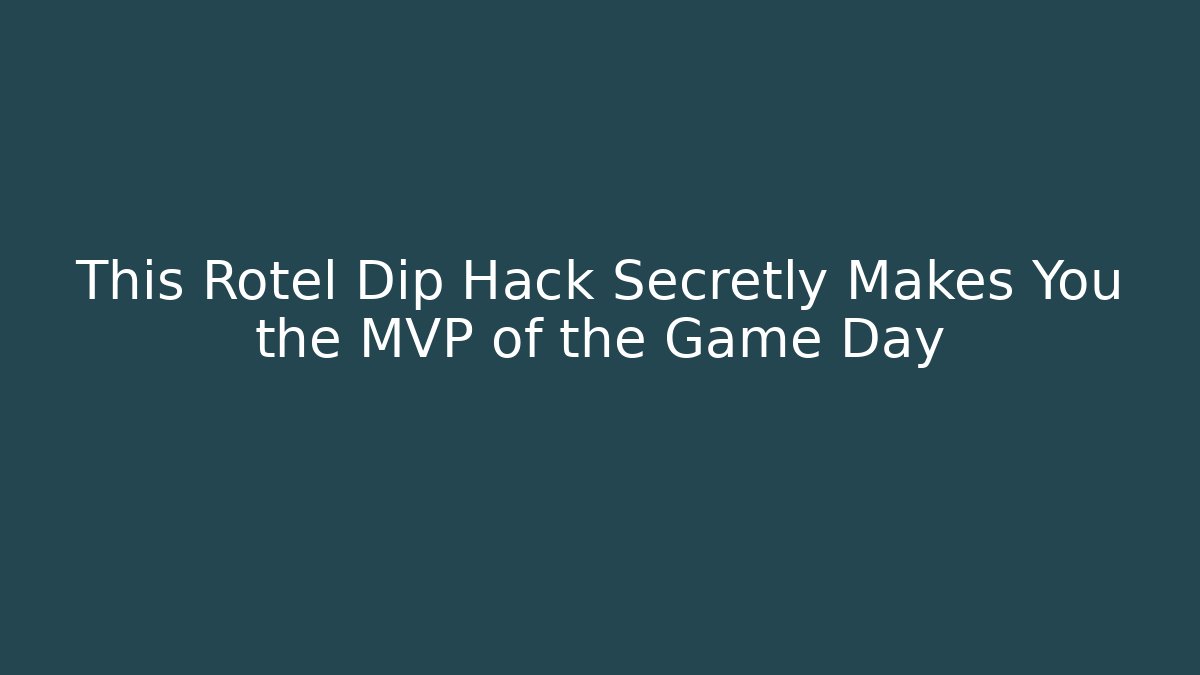This Rotel Dip Hack Secretly Makes You the MVP of the Game Day