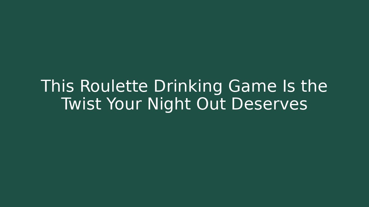 This Roulette Drinking Game Is the Twist Your Night Out Deserves