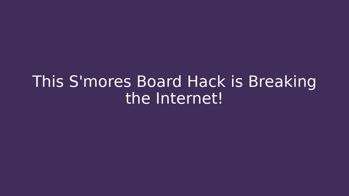 This S'mores Board Hack is Breaking the Internet!