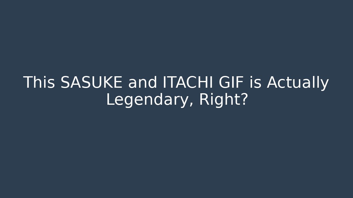 This SASUKE and ITACHI GIF is Actually Legendary, Right?