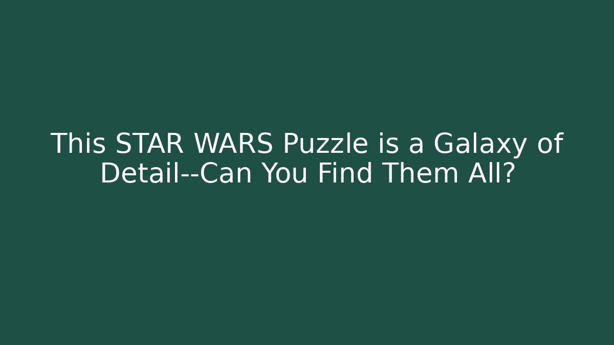 This STAR WARS Puzzle is a Galaxy of Detail—Can You Find Them All?