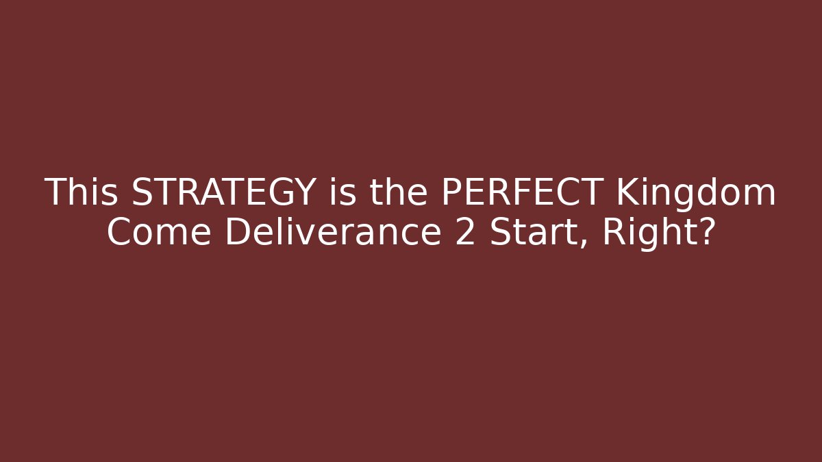 This STRATEGY is the PERFECT Kingdom Come Deliverance 2 Start, Right?