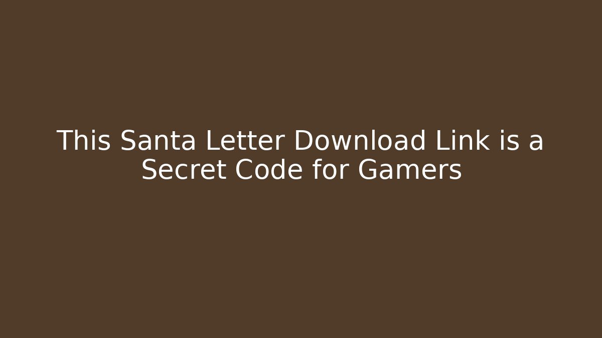 This Santa Letter Download Link is a Secret Code for Gamers