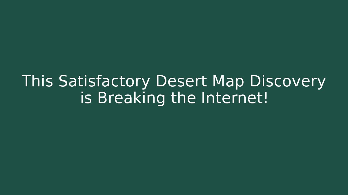 This Satisfactory Desert Map Discovery is Breaking the Internet!