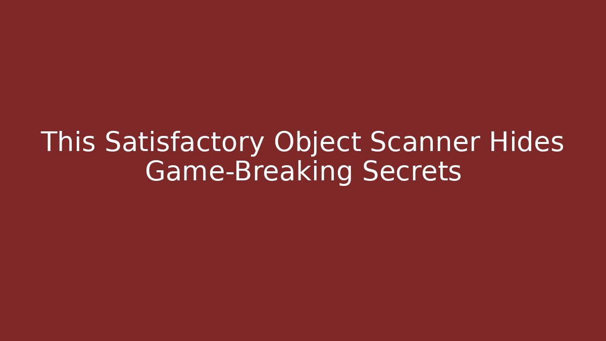 This Satisfactory Object Scanner Hides Game-Breaking Secrets - Método de Aprovação