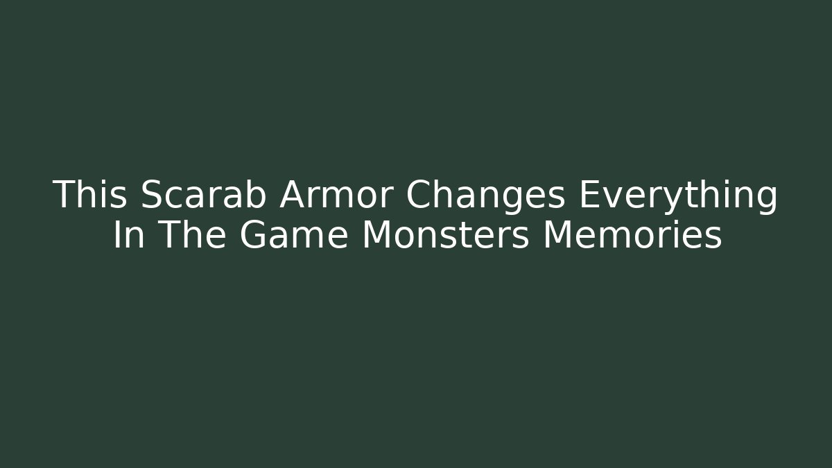 This Scarab Armor Changes Everything In The Game Monsters Memories