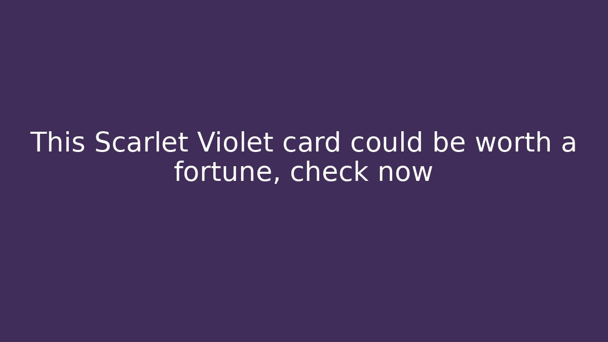This Scarlet Violet card could be worth a fortune, check now