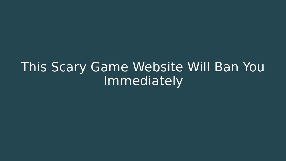 This Scary Game Website Will Ban You Immediately