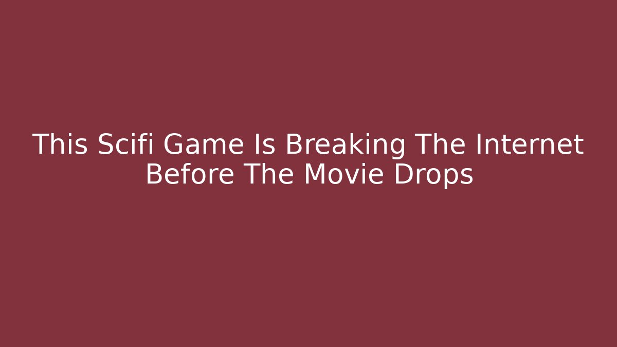 This Scifi Game Is Breaking The Internet Before The Movie Drops