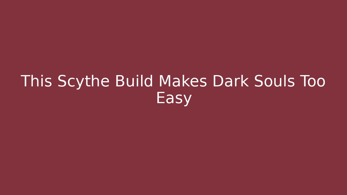 This Scythe Build Makes Dark Souls Too Easy