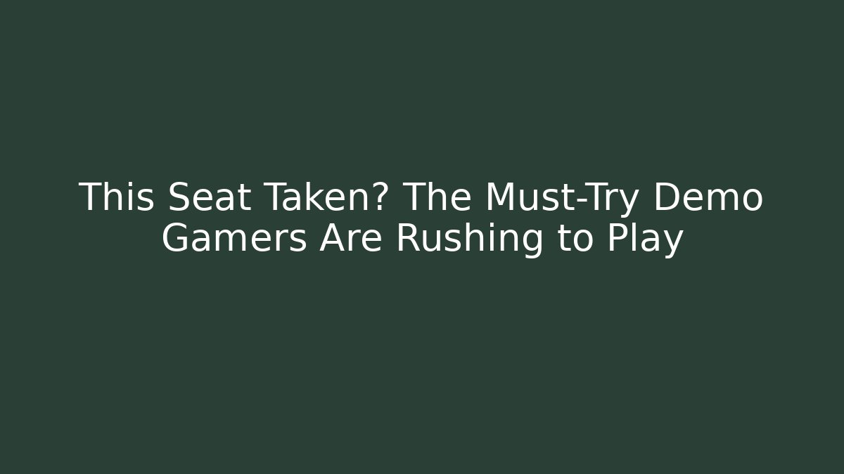 This Seat Taken? The Must-Try Demo Gamers Are Rushing to Play