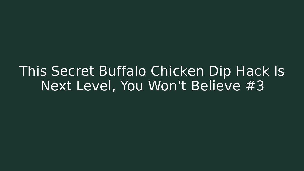 This Secret Buffalo Chicken Dip Hack Is Next Level, You Won't Believe #3