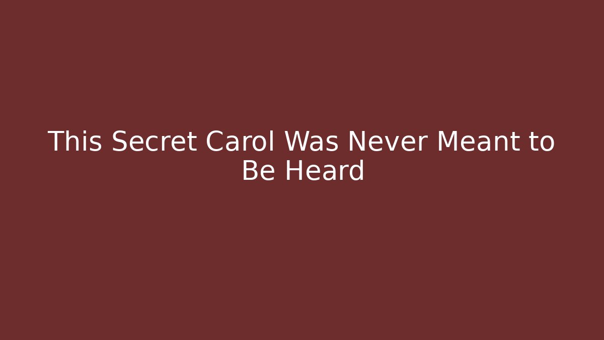 This Secret Carol Was Never Meant to Be Heard