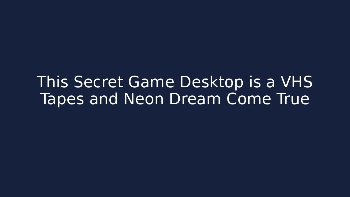 This Secret Game Desktop is a VHS Tapes and Neon Dream Come True