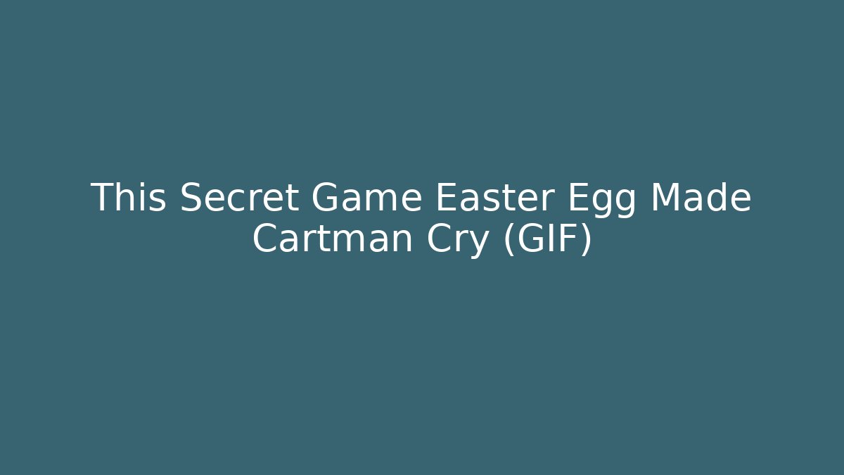 This Secret Game Easter Egg Made Cartman Cry (GIF)