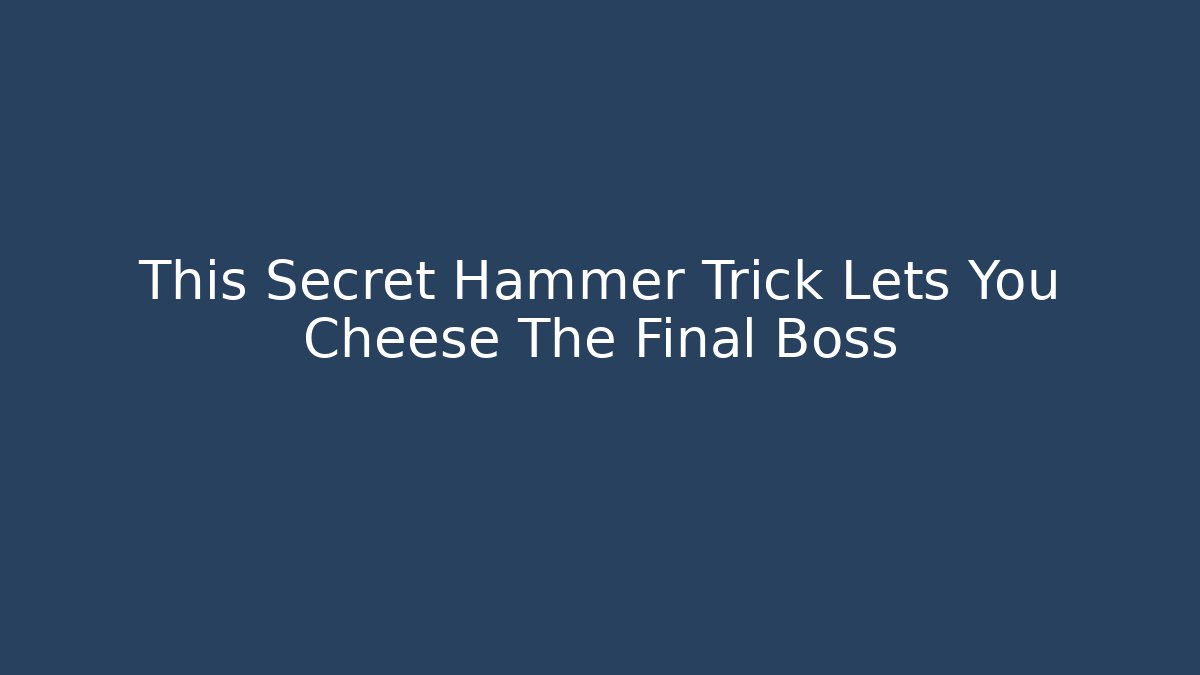 This Secret Hammer Trick Lets You Cheese The Final Boss