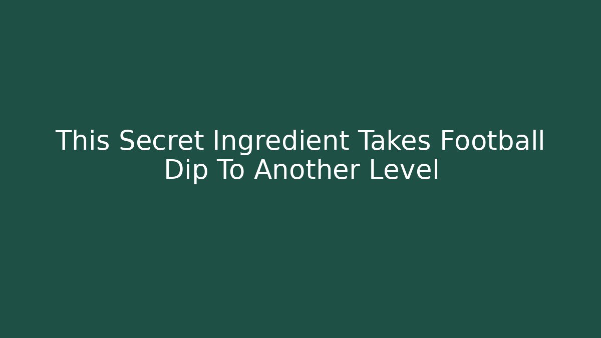 This Secret Ingredient Takes Football Dip To Another Level