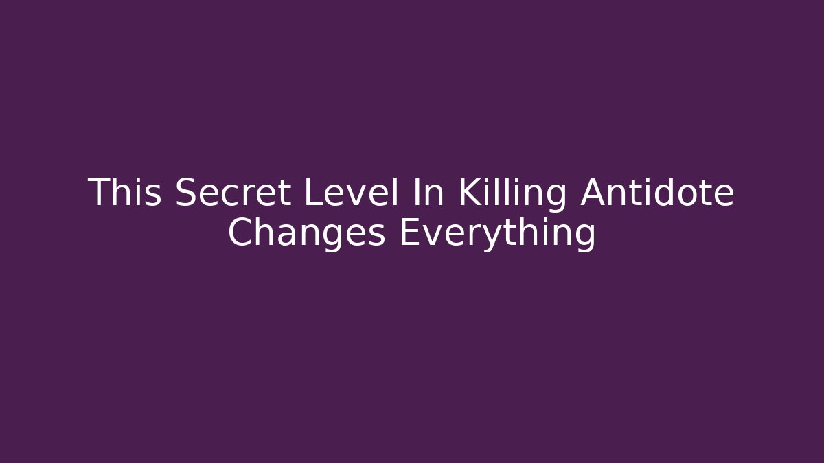 This Secret Level In Killing Antidote Changes Everything
