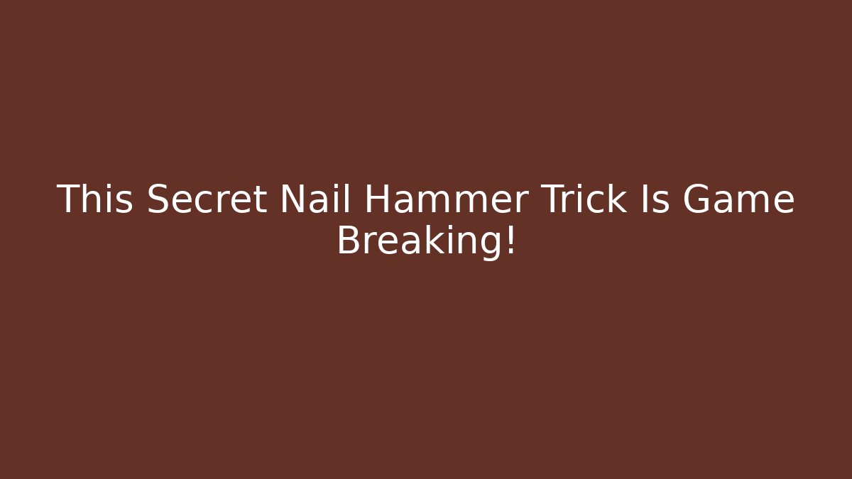 This Secret Nail Hammer Trick Is Game Breaking!