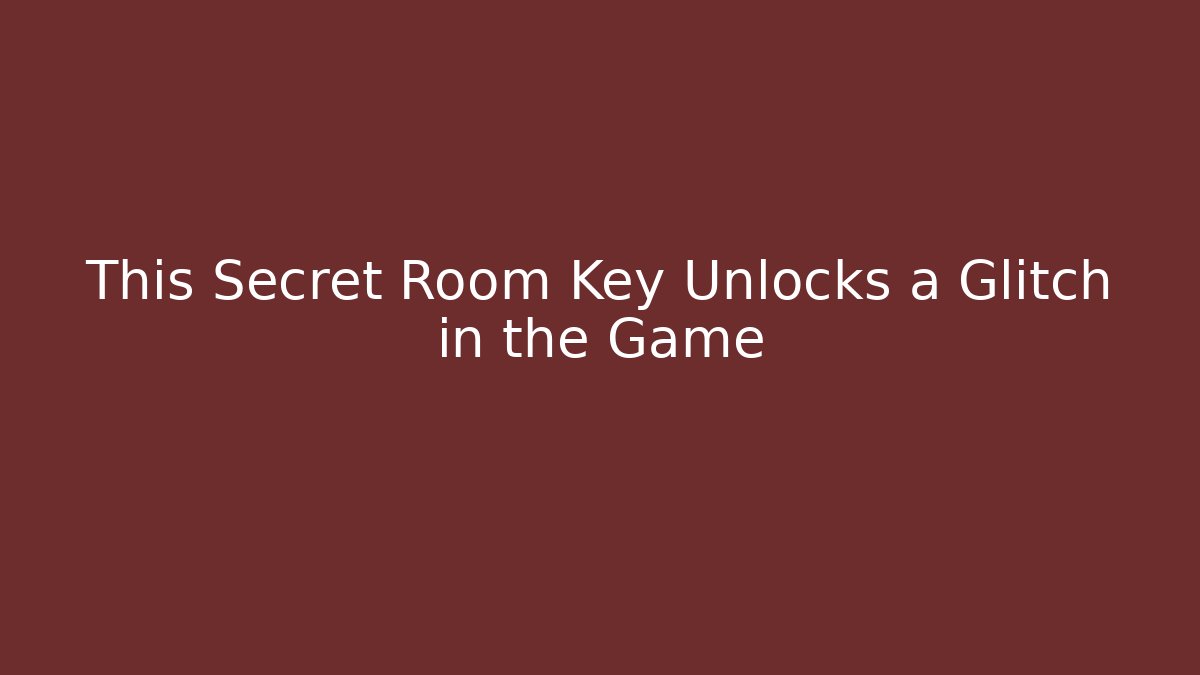 This Secret Room Key Unlocks a Glitch in the Game