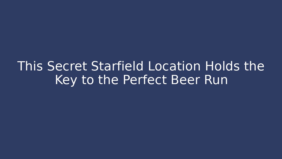 This Secret Starfield Location Holds the Key to the Perfect Beer Run