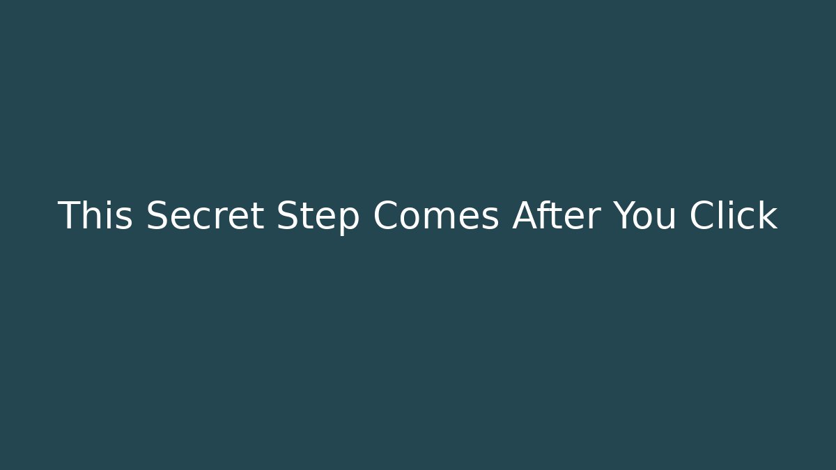 This Secret Step Comes After You Click