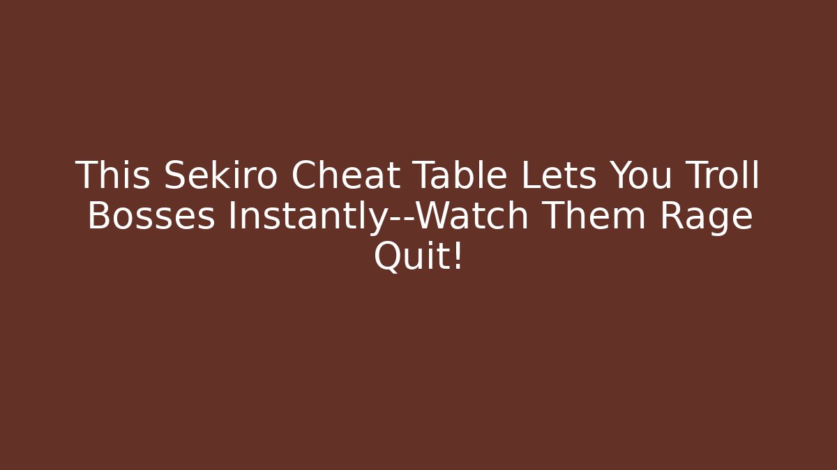 This Sekiro Cheat Table Lets You Troll Bosses Instantly—Watch Them Rage Quit!