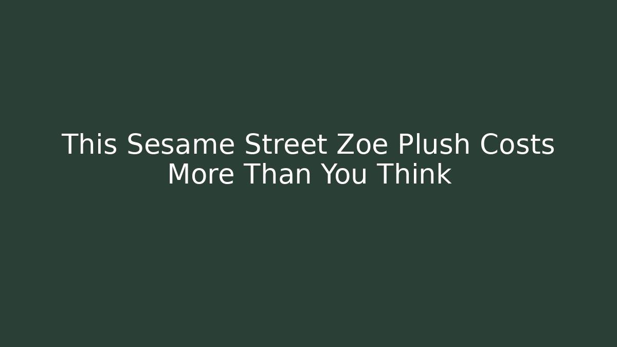 This Sesame Street Zoe Plush Costs More Than You Think