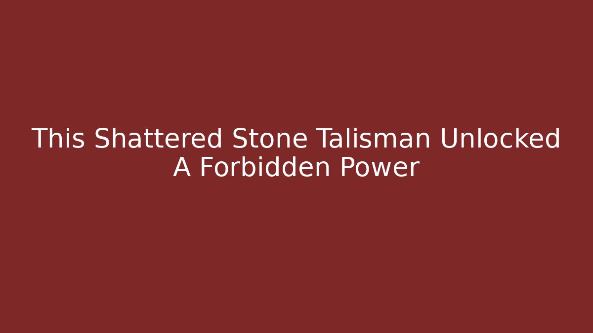 This Shattered Stone Talisman Unlocked A Forbidden Power